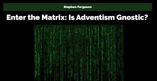 Enter The Matrix Is Adventism Gnostic Adventist Today
