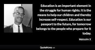 The lines that he used in his speeches and writings are so expressive, making it last forever. Malcolm X Quote Education Inspiration Quotes 99