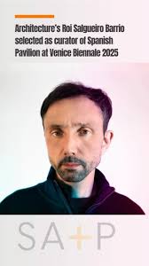 Architecture’s Roi Salgueiro Barrio selected as curator of Spanish Pavilion  at Venice Biennale 2025, The Spanish Ministry of Housing and Urban Agenda  announced the winners of the competition for the ...