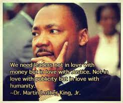 Leaders earn a heck of a lot more money than followers. We Need Leaders Not In Love With Money But In Love With Justice Not In Love With Publicity But In Love With Humani Mlk Quotes Inspirational Quotes King Quotes