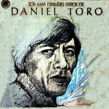 Voces de la Patria Grande: Daniel Toro- LOS MAS GRANDES EXITOS DE DANIEL  TORO
