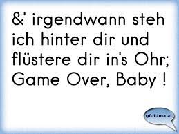 Irgendwann Steh Ich Hinter Dir Und Flustere Dir In S Ohr Game Over Baby Osterreichische Spruche Und Zitate