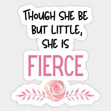 Light weight 6oz tote bag. Though She Be But Little She Is Fierce Shakespearean Quote For Fierce Women And Girls Though She Be But Little She Is Fierce Sticker Teepublic