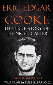 Eric Edgar Cooke: The True Story of The Night Caller: Historical Serial  Killers and Murderers: 12 : Lo, Rebecca, Rosewood, Jack: Amazon.sg: Books