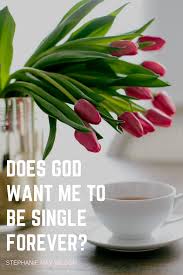 Prior to getting married i was single for. Does God Want Me To Be Single Forever Stephanie May Wilson