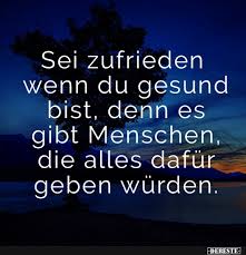 Sei Zufrieden Wenn Du Gesund Bist Denn Es Gibt Menschen Lustige Bilder Spruche Witze Echt Lustig