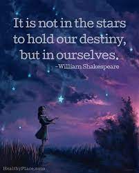Positive Quote It Is Not In The Stars To Hold Our Destiny But In Ourselves Will Quotes Inspirational Positive Life Is Beautiful Quotes Best Positive Quotes