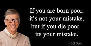 Bill gates is a self made man full of optimism and positivity. If You Are Born Poor It S Not Your Mistake But If You Die Poor Its Your Mistake Bill Gates Anand Damani