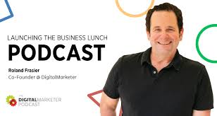 The Digitalmarketer Podcast Ep27 Roland Frasier Co Founder Digitalmarketer On Launching The Business Lunch Podcast