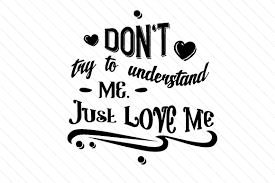 Download Don T Try To Understand Me Just Love Me Svg Cut File By Creative Fabrica Crafts Creative Fabrica PSD Mockup Templates