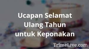 Agar lebih keren, mungkin sahabat bisa mencoba ucapan selamat ulang tahun dalam bahasa inggris. 75 Ucapan Selamat Ulang Tahun Untuk Keponakan Trimelive