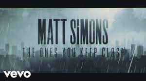 Back when we made our choice, miles behind us now when i hear your voice, i'm reminded of all of the love we share, how we're. Chords For Matt Simons The Ones You Keep Close Official Lyric Video