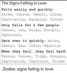 Do make a fuss always be ready. The Signs Falling In Love Falls Easily And Quickly Aries Taurus Gemini Libra Sagittarius Aquarius Pisces Only Falls For A Few People Cancer Leo Virgo Scorpio Capricorn Gets Over It Quickly Aries