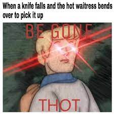Be Gone Thot Meme By Frank02 Memedroid