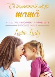 Evident, depinde și ceea ce citește. Ce Inseamna Sa Fii Mama Reflectarea Bucurie Si A Frumusetii In Viata De Familie By Leslie Ludy