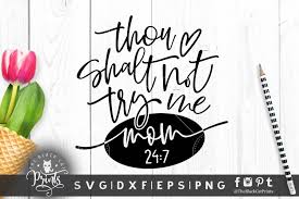 Every mom will love wearing this humorous sarcastic biblical commandment like saying. Thou Shalt Not Try Me Mom 24 7 Svg Dxf Png Eps Theblackcatprints