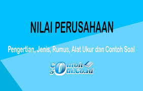 Kurs atau dikenal sebagai nilai tukar merupakan dasar bagi suatu negara untuk melakukan transaksi dengan negara asing. Nilai Perusahaan Pengertian Jenis Rumus Alat Ukur Dan Contoh Soal