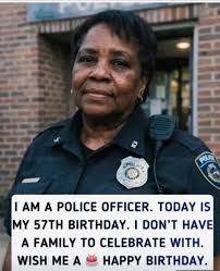 ИФЛР ρόυς POUEL I AM A POLICE OFFICER. TODAY IS MY 57TH BIRTHDAY. I DON'T  HAVE A FAMILY TO CELEBRATE WITH. WISH ME A HAPPY BIRTHDAY.