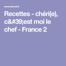 Recettes Cheri E C 39 Est Moi Le Chef France 2 Le Chef Recette De Chef Recette