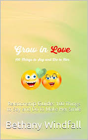 I can't wait till you're home. Grow In Love Relationship Guide 100 Things To Say And Do To Make Her Smile Kindle Edition By Windfall Bethany Health Fitness Dieting Kindle Ebooks Amazon Com