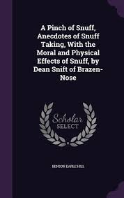 A Pinch of Snuff, Anecdotes of Snuff Taking, With the Moral and Physical  Effects of Snuff, by Dean Snift of Brazen-Nose (Hardcover)