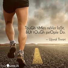 Tough times never last, but tough people do. Tough Times Never Last Quotes Writings By Ujjwal Tiwari Yourquote