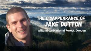 Jake Dutton, a 31 year old former Coast Guardsman vanished in the  Willamette National Forest