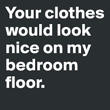 Your Clothes Would Look Nice On My Bedroom Floor Bedroom Flooring Flooring How To Look Better