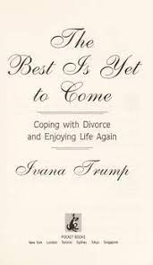 The Best Is Yet To Come Coping With Divorce And Enjoying Life Again By Trump Ivana