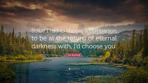 I hope you like these inspirational quotes about choose. J K Rowling Quote Still If I Had To Choose A Companion To Be At The Return