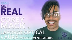 CEO's Get Real Episode- 13: Corey Mack, CEO, LaForge Optical & Aura Medical  Ventilators.