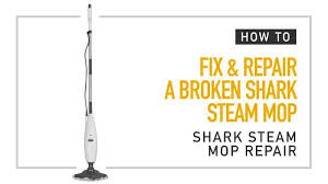 Shark Steam Mop Repair How To Fix Repair A Broken Shark Steam Mop