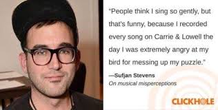 Satire is tragedy plus time. Is This The Best Satirical Quote Clickhole Has Ever Come Up With Sufjan