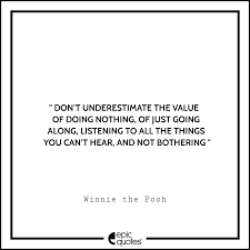 Dont underestimate me quote quote number 690039 picture. Don T Underestimate The Value Of Doing Nothing Of Just Going Along Listening To All The Things You Can T Hear And Not Bothering Winnie The Pooh