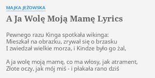 Maybe you would like to learn more about one of these? A Ja Wole Moja Mame Lyrics By Majka Jezowska Pewnego Razu Kinga Spotkala