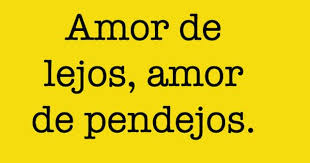Amor De Lejos Amor De Pendejos Life Quotes Quotes Being A Landlord
