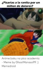 Pisarias A La Ranita Por Un Millon De Dolares Animeboku No Pico Academia Meme By Ghostmanaos99 Memedroid Anime Meme On Me Me