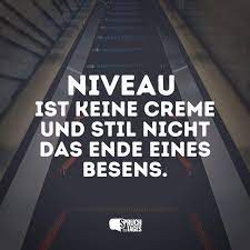 Niveau ist keine Creme und Stil nicht das Ende eines Besens. - Spruch des  Tages