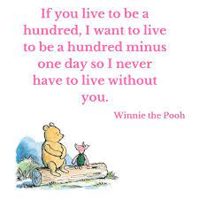 If You Live To Be A Hundred I Want To Live To Be A Hundred Minus One Day So I Never Have To Live Without You Pooh Quotes Winnie The Pooh