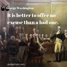 George Washington Quotes Quote It Is Better To Offer No Excuse Than A Bad One George Washington Quotes Presidential Quotes George Washington