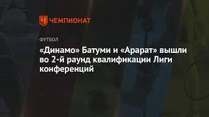 Uecl) — ежегодного соревнования футбольных клубов, входящих в состав уефа. Dinamo Batumi I Ararat Vyshli Vo 2 J Raund Kvalifikacii Ligi Konferencij Chempionat