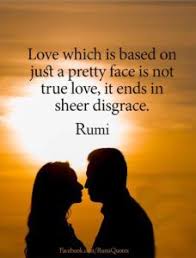 Love Based On Pretty Face Rumi Quote Rumi Love Quotes Rumi Quotes Rumi Love