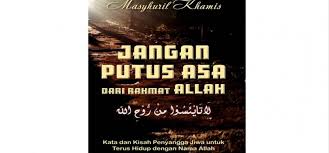 Sesungguhnya tiada berputus asa dari rahmat allah, melainkan kaum yang kafir. [ yusuf : Pantang Berputus Asa Republika Online