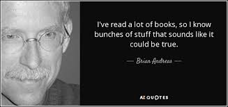 Brian Andreas quote: I've read a lot of books, so I know bunches...