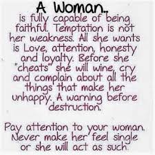  A Woman Is Fully Capable Of Being Faithful Temptation Is Not Her Weakness All She Wants Is Love Attention Honesty And Loyalty Quotes Woman Quotes Cheating