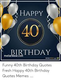 Everyone will say that you look half your age. Happy 40th Birthday Quotes Funny