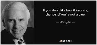 This one was a fairly long one, but then i decided it would be better read in its full form. Jim Rohn Quote If You Don T Like How Things Are Change It You Re