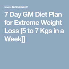 7 Day Gm Diet Plan For Extreme Weight Loss 5 To 7 Kgs In A