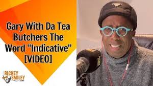 Gary With Da Tea Butchers The Word "Indicative"