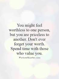 Don T Forget Your Worth Spend Time With Those Who Value You Know Your Worth Quotes Your Worth Quotes Worth Quotes